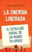 El libro de Rosa María Artal, <i>La energía liberada. El estallido social de un mundo en crisis</i> (Aguilar, 2011)