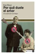 Eva Illouz: Por qué duele el amor. Una explicación sociológica (Clave intelectual / Katz, 2012)
Eva Illouz: Por qué duele el amor. Una explicación sociológica (Clave intelectual / Katz, 2012)