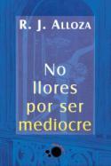 No llores por ser mediocre (por el Docotr Ramiro José Alloza)