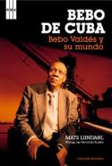 Bebo de Cuba. Bebo Valdés y su mundo (por Mats Lundahl)