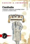 Canibalia. Canibalismo, calibanismo... en América Latina (por Carlos A. Jáuregui)