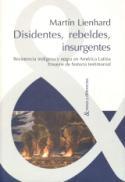 Martin Lienhard: Disidentes, rebeldes, insurgentes (Iberoamerica Ediitorial Vervuert, 2008)