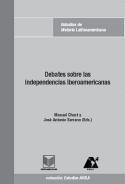 Manuel Chust y José Antonio Serrano (eds.): Debates sobre las independencias iberoamericanas (Iberoamerica Ediitorial Vervuert, 2007)