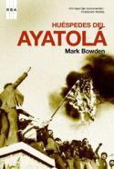 Mark Bowden: Huéspedes del Ayatolá. La crisis de los rehenes en Teherán (RBA Libros, 2008)