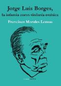 Francisco Morales Lomas: <i>Jorge Luis Borges, la infamia como sinfonía estética</i> (Ediciones Carena, 2011)