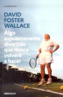 David Foster Wallace: <i>Algo supuestamente divertido que nunca volveré a hacer</i> (Debolsillo, 2010)