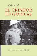 Roberto Arlt: <i>El criador de gorilas</i> (Ediciones del Viento, 2012)