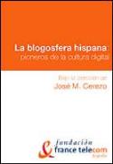 José M. Cerezo (dir): &quot;La blogosfera hispana: pioneros de la cultura digital&quot; (Fundación France Telecom)