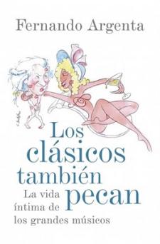 Fernando Argenta: Los clásicos también pecan: la vida íntima de los grandes músicos (Plaza & Janés, 2010)