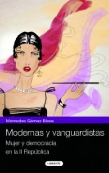 Mercedes Gómez Blesa: Modernas y vanguardistas. Mujer y democracia en la II República (Laberinto, 2009)