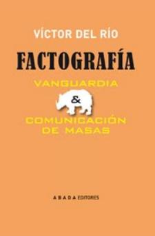 Víctor del Río: Factografía. Vanguardia y comunicación de masas (Abada, 2010)