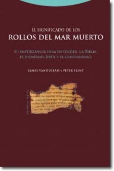 Peter Flint y James VanderKam: El significado de los rollos del Mar MuertoSu importancia para entender la Biblia, el judaísmo, Jesús, y el cristianismo (Trotta, 2010)