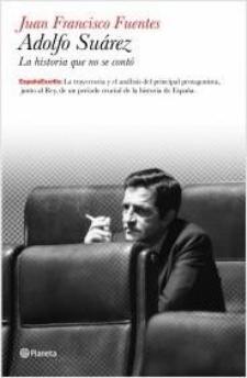 Juan Francisco Fuentes: Adolfo Suárez. Biografía política (Planeta, 2011)