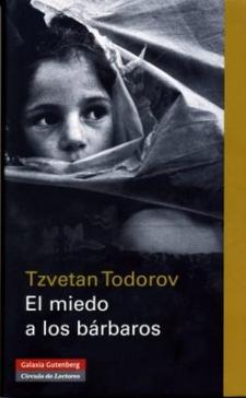 Tzvetan Todorov : El miedo a los bárbaros. Más allá del choque de civilizaciones (Galaxuia Gutenberg / Círculo de Lectores, 2008)