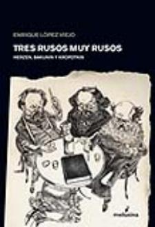 Enrique López Viejo: Tres rusos muy rusos (Herzen, Bakunin y Kropotkin) (Melusina, 2008)