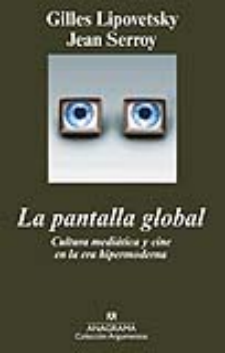 Gilles Lipovetsky y Jean Serroy: La pantalla global. Cultura mediática y cine en la era hipermoderna (Anagrama, 2009) 