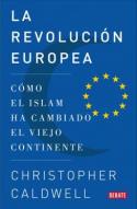 Christopher Caldwell: <i>La revolución europea. Cómo el islam ha cambiado al viejo continente</i> (Debate, 2010)