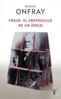 Michel Onfray: <i>Freud. El crepúsculo de un ídolo</i> (Taurus, 2011)