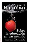 Zygmunt Bauman: <i>Sobre la educación en un mundo líquido</i> (Paidós, 2013)